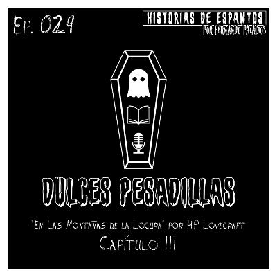 Ep. 029 - Dulces Pesadillas - "En Las Montañas de la Locura" por HP Lovecraft - Capítulo III - Parte 2 de 6 Ep. 029 - Dulces Pesadillas - "En Las Montañas de la Locura" por HP Lovecraft - Capítulo III - Parte 2 de 6