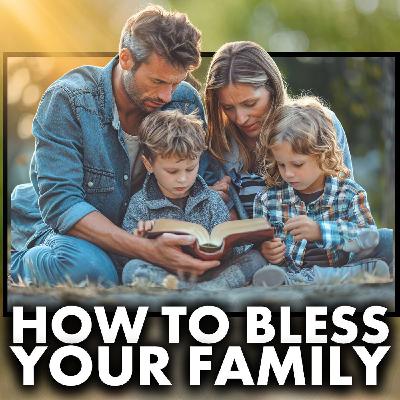 How to Receive God’s Blessing On Your Family