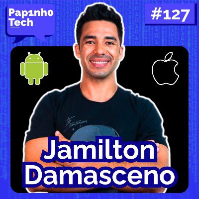 Desenvolvimento Mobile com JAMILTON DAMASCENO - Papinho Tech #127