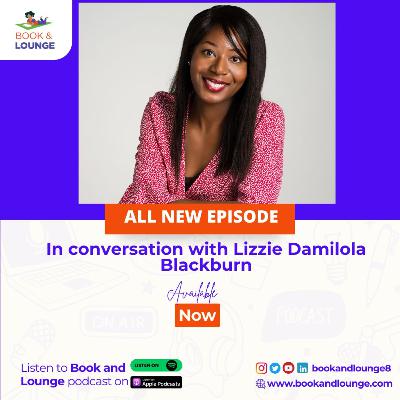 Love, Life and Literary Pursuits - The Rewrite: In Conversation with Lizzie Damilola Blackburn Love, Life and Literary Pursuits - The Rewrite: In Conversation with Lizzie Damilola Blackburn