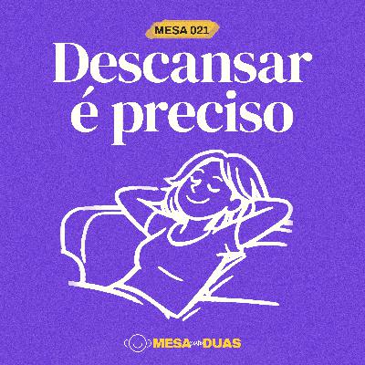 Mesa 21 | Descansar é preciso