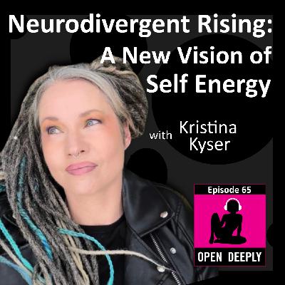 Neurodivergent Rising: A New Vision of Self Energy with Dr. Kristina Kyser - Ep. 65 Neurodivergent Rising: A New Vision of Self Energy with Dr. Kristina Kyser - Ep. 65