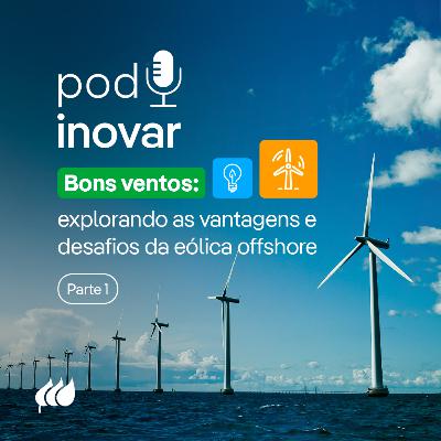 PodInovar - #1 Bons ventos: explorando as vantagens e desafios da Eólica Offshore - Parte 1