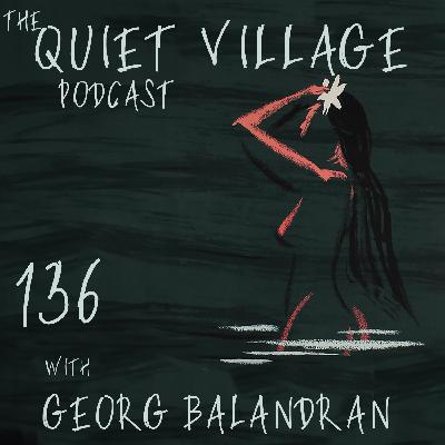 Quiet Village 136: Georg Balandran Pt 1
