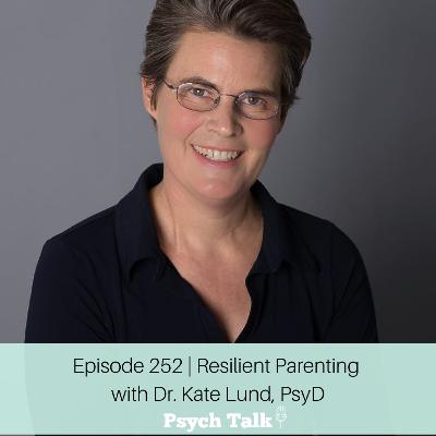 Episode 252 | Resilient Parenting with Dr. Kate Lund, PsyD