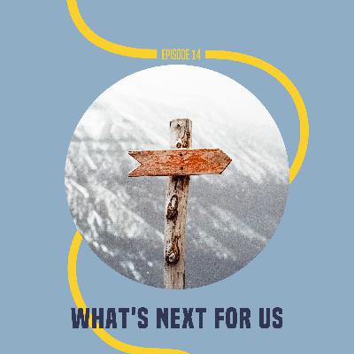 14: What's Next For Us