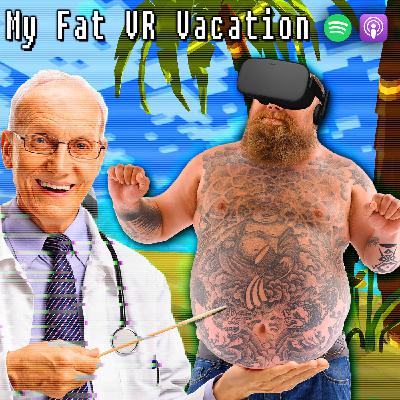 My Fat VR Vacation My Fat VR Vacation