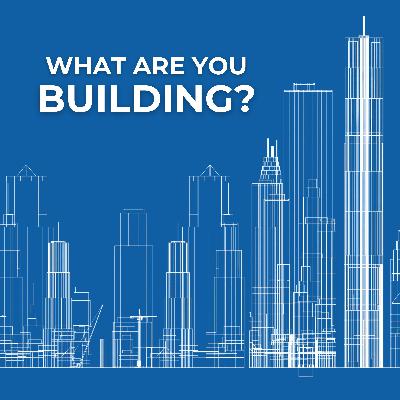 What Are You Building? Week 6: Whose Kingdom Are You Building?