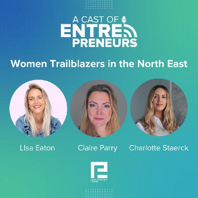 13. Women Trailblazers in the North East: Lisa Eaton, Claire Parry, Charlotte Staerck