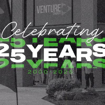 Celebrating 25 years of Venture Church Celebrating 25 years of Venture Church