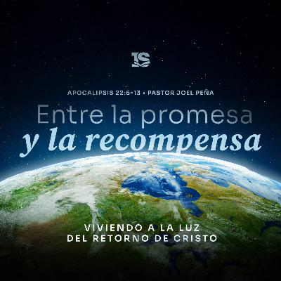 Entre la promesa y la recompensa: Viviendo a la luz del retorno de Cristo - Pastor Joel Peña