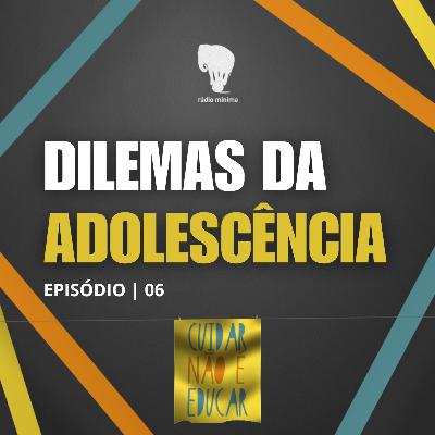 EP 06 | S03 - DILEMAS DA ADOLESCÊNCIA