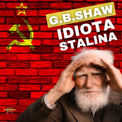 G.B. Shaw i Stalin. Jak wybitny pisarz zachwycił się imperium łagrów? Intelekt w służbie tyranii G.B. Shaw i Stalin. Jak wybitny pisarz zachwycił się imperium łagrów? Intelekt w służbie tyranii
