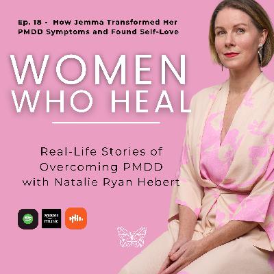 Ep. 18 - How Jemma healed her PMDD Symptoms and Found Self Love
