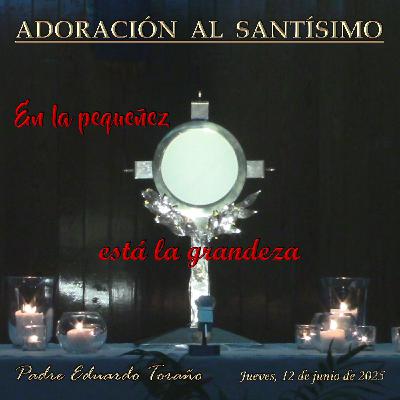 Adoración 2025-06-12 En la pequeñez está la grandeza