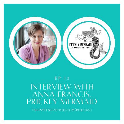 "The Partnerhood Expert Interviews" Ep. 13: Anna Francis, Prickly Mermaid Acupuncture and Herbs