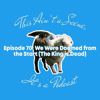 the megalopolis episode | Episode 70: We Were Doomed from the Start (The King is Dead) the megalopolis episode | Episode 70: We Were Doomed from the Start (The King is Dead)