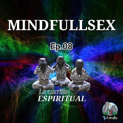 Ep. #8 - MindFullSex - La Carrilla Espiritual