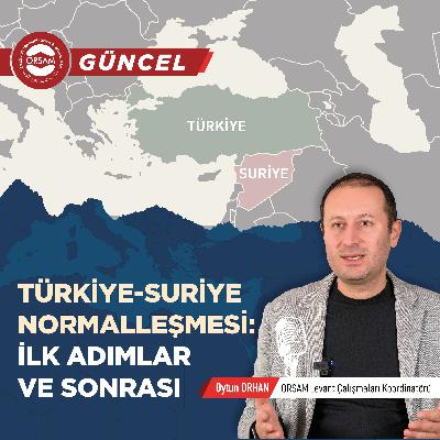 Türkiye-Suriye Normalleşmesi: İlk Adımlar ve Sonrası - Oytun Orhan
