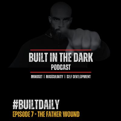 #BuiltDaily - Ep 07 - The Father Wound #BuiltDaily - Ep 07 - The Father Wound