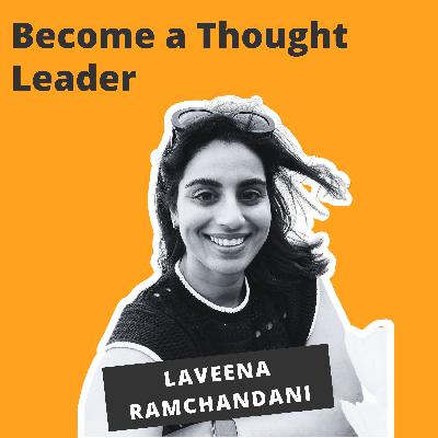 Become a Thought Leader - Laveena Ramchandani Become a Thought Leader - Laveena Ramchandani