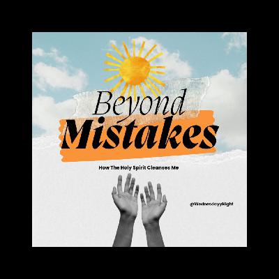 Beyond Mistakes- How The Holy Spirit Cleanses Me Beyond Mistakes- How The Holy Spirit Cleanses Me