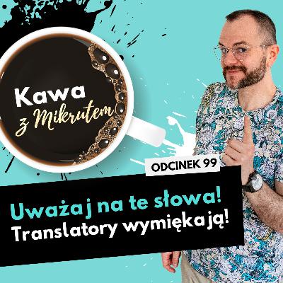 Uważaj na te słowa i nie daj się wprowadzić w maliny przez translatory - Kawa z Mikrutem w wersji audio, odc. 99