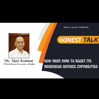Honest Talk with Dr. Ajay Kumar, 39th Defence Secretary of India on How India Aims To Boost Its Indigenous Defence Capabilities Honest Talk with Dr. Ajay Kumar, 39th Defence Secretary of India on How India Aims To Boost Its Indigenous Defence Capabilities