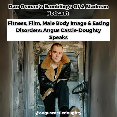 #49 Fitness, Film, Male Body Image & Eating Disorders: Angus Castle-Doughty Speaks