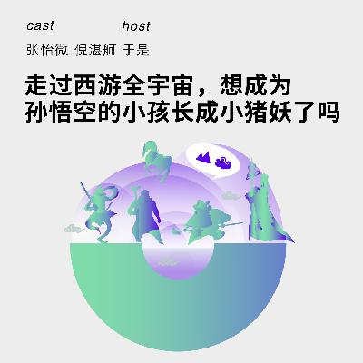 往期回顾 | 152 走过西游全宇宙，想成为孙悟空的小孩长成小猪妖了吗 | 张怡微&倪湛舸