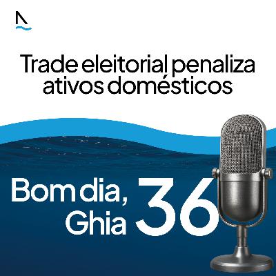 Bom dia Ghia 36 - Trade eleitoral penaliza ativos domésticos Bom dia Ghia 36 - Trade eleitoral penaliza ativos domésticos