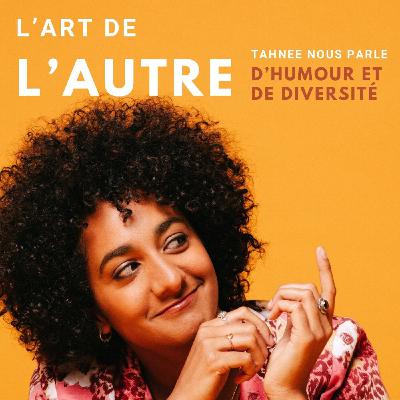 L'Art de l'Autre :Tahnee nous parle d'humour et de diversité