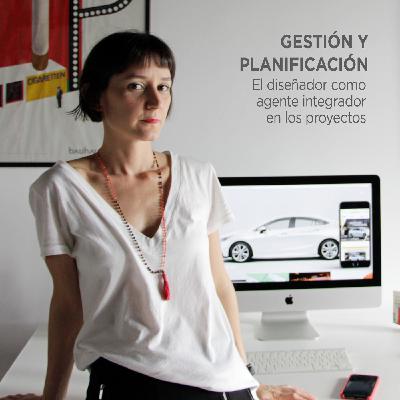 Gestión y Planificación: El diseñador como agente integrador en los proyectos Gestión y Planificación: El diseñador como agente integrador en los proyectos