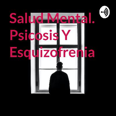Salud mental. Psicosis y esquizofrenia
