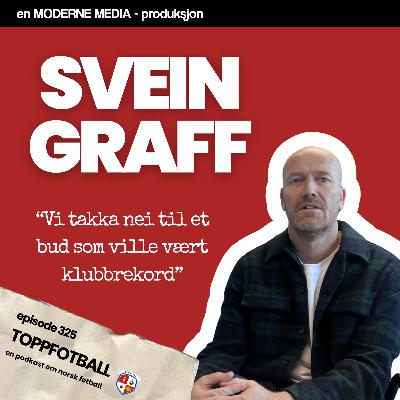 Episode 325 - Svein Graff - "Takka nei til et bud som ville vært klubbrekord"