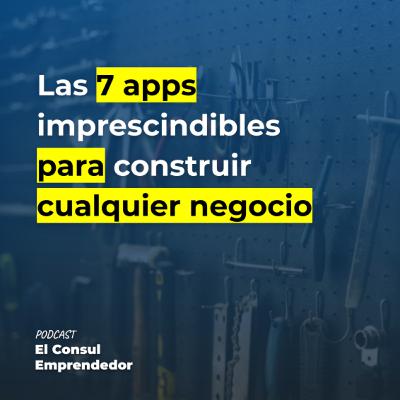 Las 7 apps imprescindibles para construir cualquier negocio