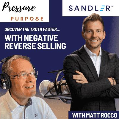 Uncover the Truth Faster with Negative Reverse Selling, On Purpose with Matt Rocco Uncover the Truth Faster with Negative Reverse Selling, On Purpose with Matt Rocco
