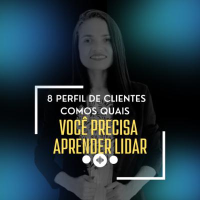 8 perfil de clientes com os quais você precisa aprender a lidar ( Maria Silva) #001 8 perfil de clientes com os quais você precisa aprender a lidar ( Maria Silva) #001