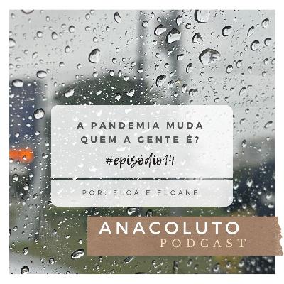 A PANDEMIA MUDA QUEM A GENTE É? - ANACOLUTO PODCAST #14