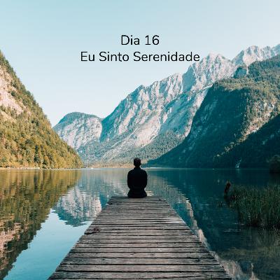 Dia 16 - Eu Sinto Serenidade