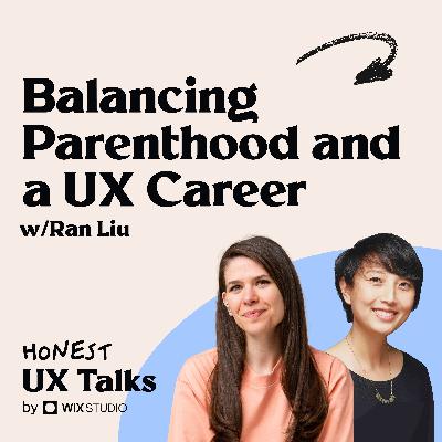 #155 Balancing Parenthood and a UX Career w/ Ran Liu