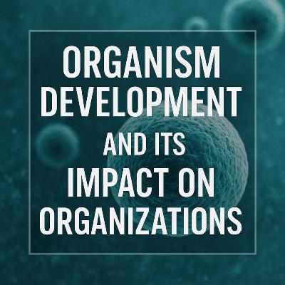 Embracing Organism Development: A New Era for Organizations