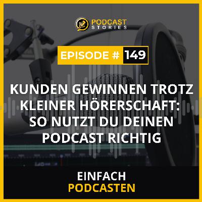 #149 - Kunden gewinnen trotz kleiner Hörerschaft: so nutzt du deinen Podcast richtig #149 - Kunden gewinnen trotz kleiner Hörerschaft: so nutzt du deinen Podcast richtig
