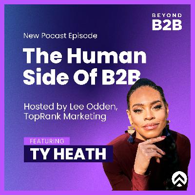 The Human Side of B2B Marketing with Ty Heath, B2B Institute