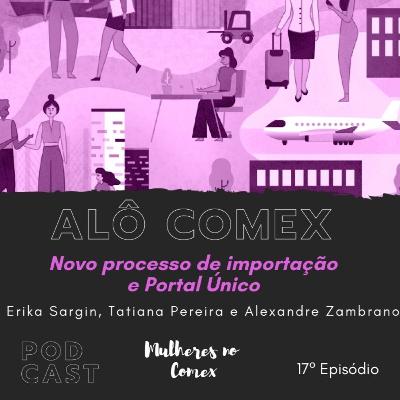 Alô Comex - Ep 17 - Novo Processo de Importação e Portal Único Alô Comex - Ep 17 - Novo Processo de Importação e Portal Único