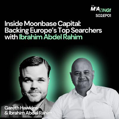 S2 Ep1: M&A Zing (S2EP1) - Inside Moonbase Capital: Backing Europe’s Top Searchers with Ibrahim Abdel Rahim