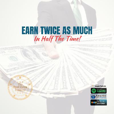 Earn Twice the Money in Half the Time