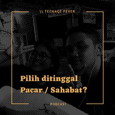 \\ pilih ditinggal pacar / sahabat?