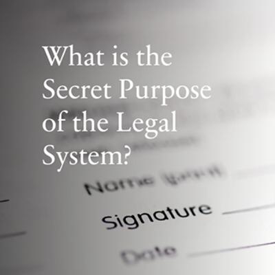 What is the Secret Purpose of the Legal System? What is the Secret Purpose of the Legal System?