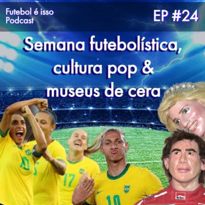Futebol é isso #24 - Semana futebolística, Cultura pop e Museus de cera Futebol é isso #24 - Semana futebolística, Cultura pop e Museus de cera